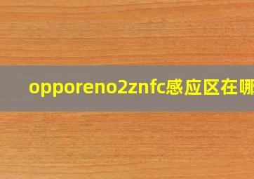 opporeno2znfc感应区在哪里