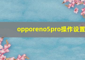 opporeno5pro操作设置