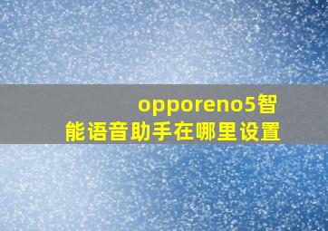 opporeno5智能语音助手在哪里设置