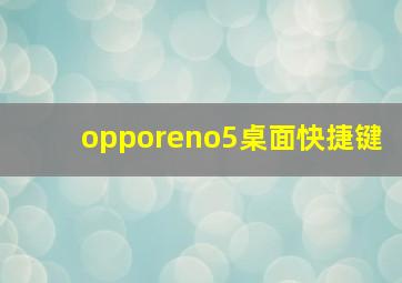 opporeno5桌面快捷键