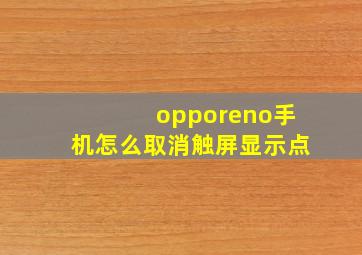 opporeno手机怎么取消触屏显示点