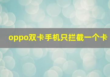 oppo双卡手机只拦截一个卡