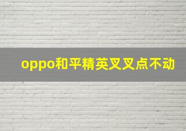 oppo和平精英叉叉点不动