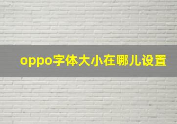 oppo字体大小在哪儿设置