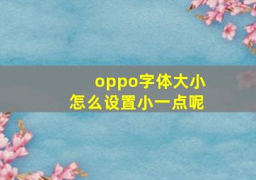 oppo字体大小怎么设置小一点呢