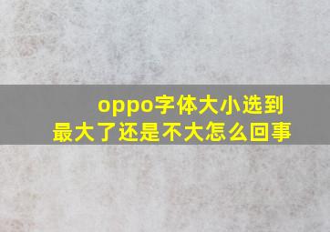 oppo字体大小选到最大了还是不大怎么回事