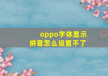 oppo字体显示拼音怎么设置不了