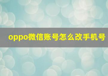 oppo微信账号怎么改手机号