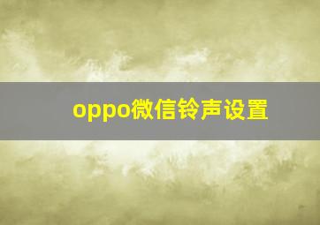 oppo微信铃声设置