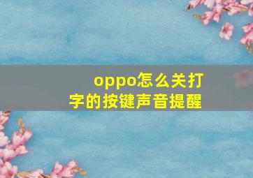 oppo怎么关打字的按键声音提醒