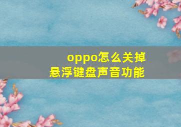 oppo怎么关掉悬浮键盘声音功能