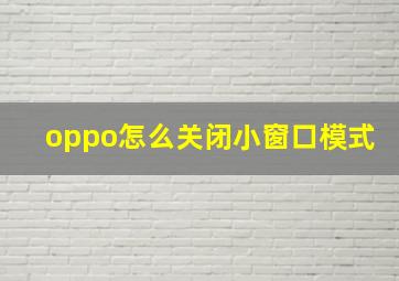 oppo怎么关闭小窗口模式