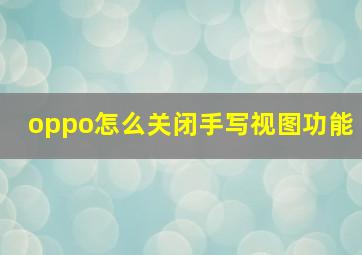 oppo怎么关闭手写视图功能