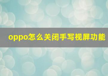 oppo怎么关闭手写视屏功能