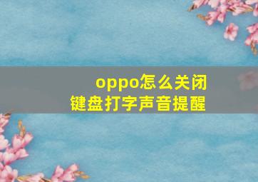 oppo怎么关闭键盘打字声音提醒