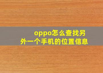 oppo怎么查找另外一个手机的位置信息