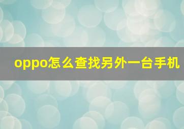 oppo怎么查找另外一台手机