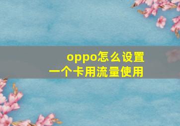 oppo怎么设置一个卡用流量使用