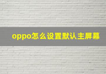 oppo怎么设置默认主屏幕