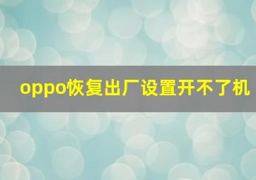 oppo恢复出厂设置开不了机