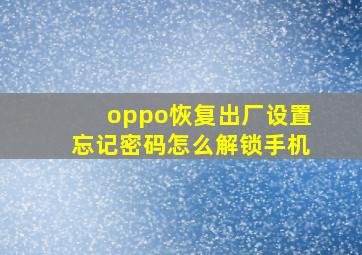 oppo恢复出厂设置忘记密码怎么解锁手机