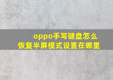 oppo手写键盘怎么恢复半屏模式设置在哪里