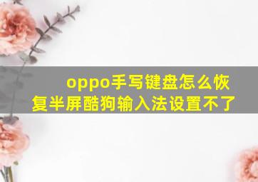 oppo手写键盘怎么恢复半屏酷狗输入法设置不了