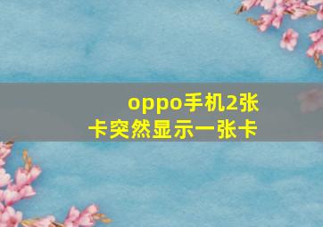 oppo手机2张卡突然显示一张卡