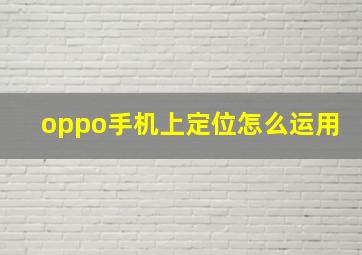 oppo手机上定位怎么运用