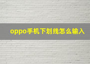 oppo手机下划线怎么输入