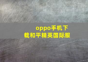 oppo手机下载和平精英国际服