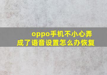 oppo手机不小心弄成了语音设置怎么办恢复