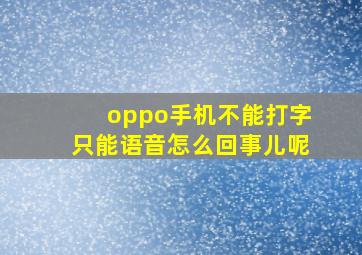 oppo手机不能打字只能语音怎么回事儿呢