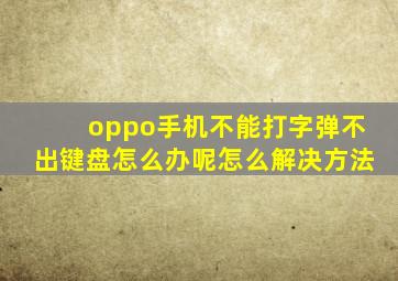 oppo手机不能打字弹不出键盘怎么办呢怎么解决方法