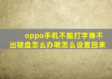 oppo手机不能打字弹不出键盘怎么办呢怎么设置回来