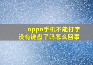 oppo手机不能打字没有键盘了吗怎么回事