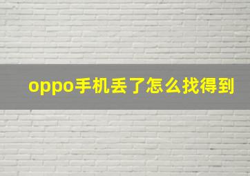 oppo手机丢了怎么找得到