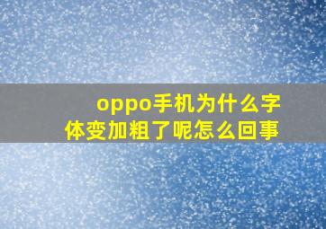 oppo手机为什么字体变加粗了呢怎么回事