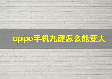 oppo手机九键怎么能变大