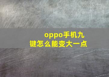 oppo手机九键怎么能变大一点