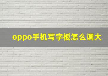 oppo手机写字板怎么调大