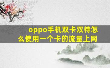 oppo手机双卡双待怎么使用一个卡的流量上网