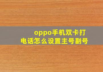 oppo手机双卡打电话怎么设置主号副号