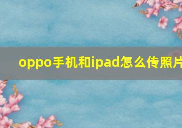 oppo手机和ipad怎么传照片