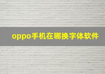 oppo手机在哪换字体软件