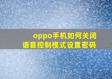 oppo手机如何关闭语音控制模式设置密码