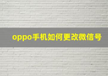 oppo手机如何更改微信号