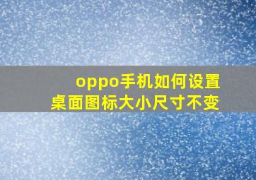 oppo手机如何设置桌面图标大小尺寸不变