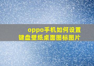 oppo手机如何设置键盘壁纸桌面图标图片