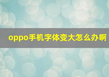 oppo手机字体变大怎么办啊